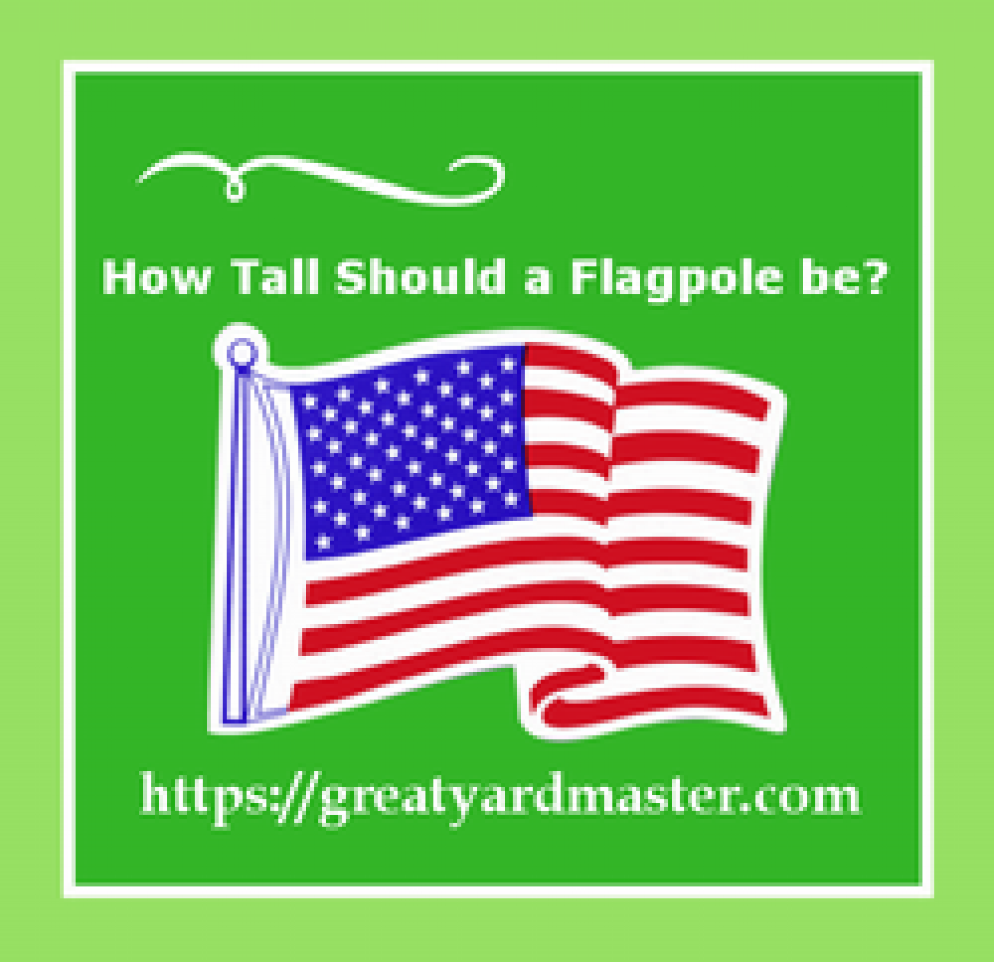 How Tall Should a Flagpole be? How Right do Choose? Great Yard Master