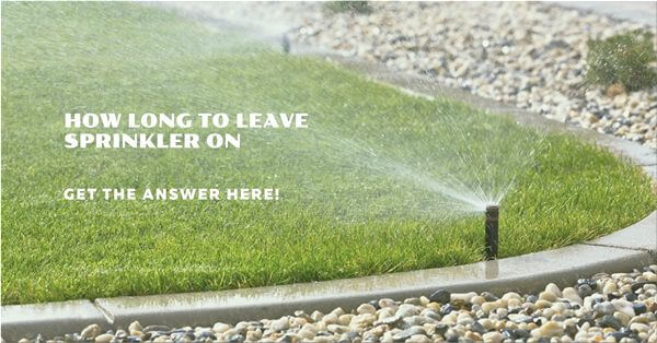 how long to leave sprinkler on