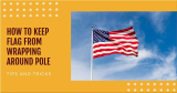 How To Keep Flag From Wrapping Around Pole?