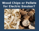 Is it Better to Use Wood Chips or Pellets for Electric Smoker?